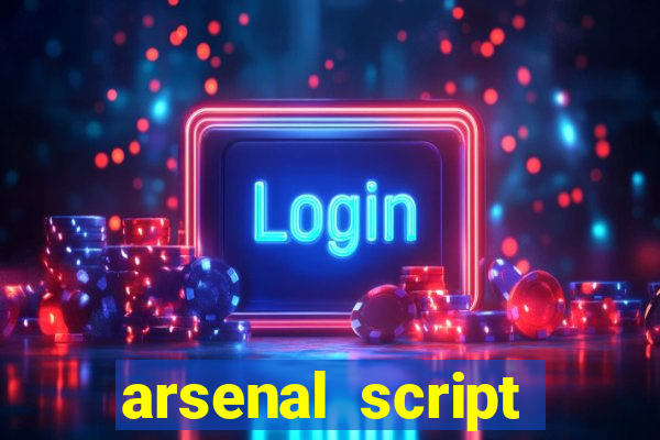 arsenal script pastebin 2022